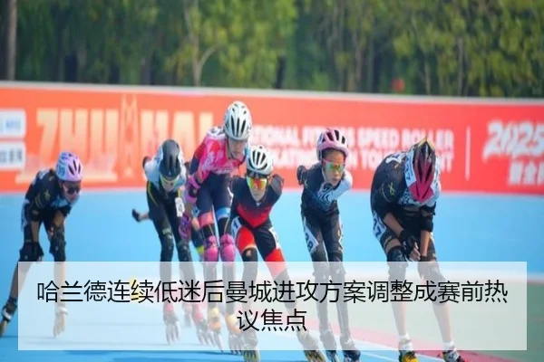哈兰德连续低迷后曼城进攻方案调整成赛前热议焦点